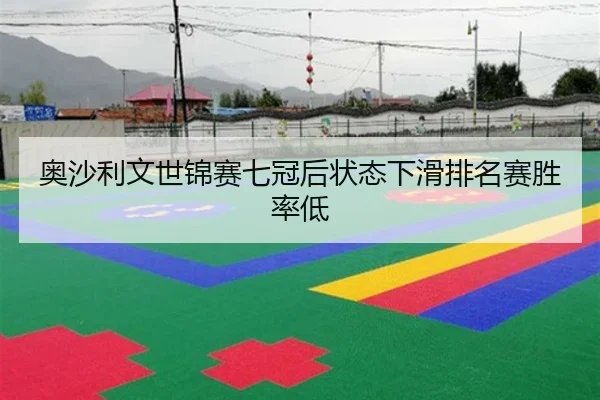 奥沙利文世锦赛七冠后状态下滑排名赛胜率低
