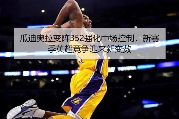 瓜迪奥拉变阵352强化中场控制，新赛季英超竞争迎来新变数