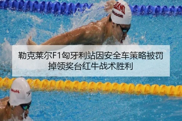 勒克莱尔F1匈牙利站因安全车策略被罚掉领奖台红牛战术胜利